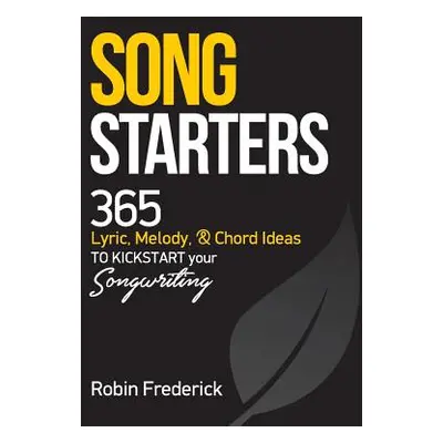 "Song Starters: 365 Lyric, Melody, & Chord Ideas to Kickstart Your Songwriting" - "" ("Frederick