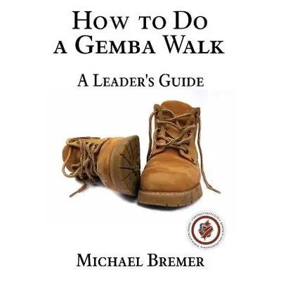 "How to Do a Gemba Walk: Coaching Gemba Walkers" - "" ("Bremer Michael")(Paperback)