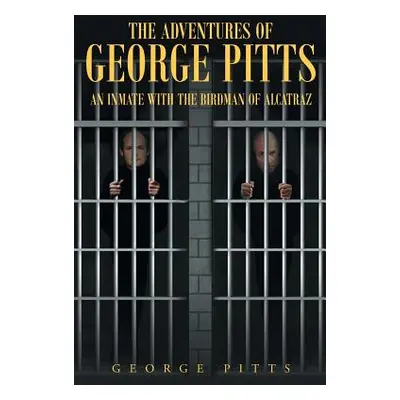 "The Adventures of George Pitts: An Inmate with the Birdman of Alcatraz" - "" ("Pitts George")(P