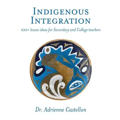 "Indigenous Integration: 101+ Lesson Ideas for Secondary and College Teachers" - "" ("Castellon 