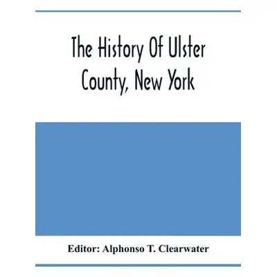 "The History Of Ulster County, New York" - "" ("T. Clearwater Alphonso")(Paperback)