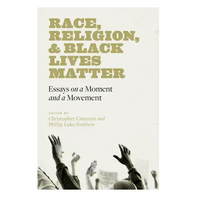 "Race, Religion, and Black Lives Matter: Essays on a Moment and a Movement" - "" ("Cameron Chris