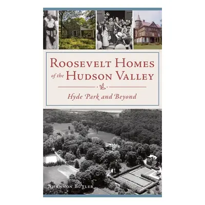 "Roosevelt Homes of the Hudson Valley: Hyde Park and Beyond" - "" ("Butler Shannon")(Pevná vazba