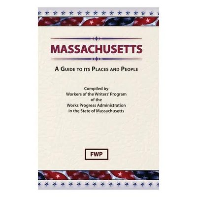 "Massachusetts: A Guide To Its Places and People" - "" ("Federal Writers' Project (Fwp)")(Pevná 