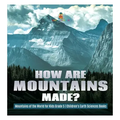 "How Are Mountains Made? - Mountains of the World for Kids Grade 5 - Children's Earth Sciences B