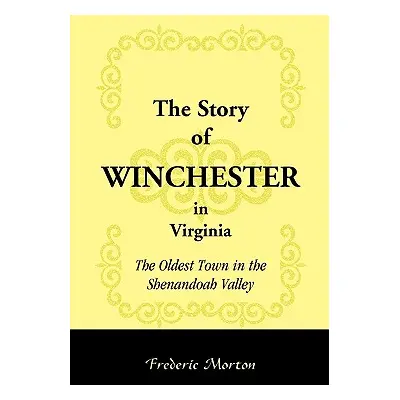 "The Story of Winchester in Virginia: The Oldest Town in the Shenandoah Valley" - "" ("Morton Fr