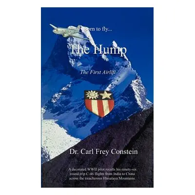 "Born to Fly...the Hump: A WWII Memoir" - "" ("Constein Carl Frey")(Paperback)