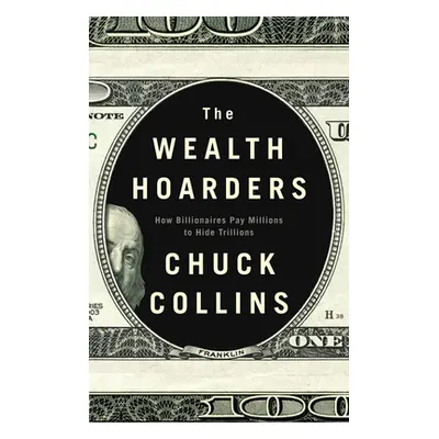 "The Wealth Hoarders: How Billionaires Pay Millions to Hide Trillions" - "" ("Collins Chuck")(Pe