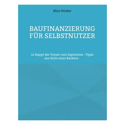 "Baufinanzierung fr Selbstnutzer: so klappt der Traum vom Eigenheim - Tipps aus Sicht eines Bank