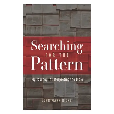 "Searching for the Pattern: My Journey in Interpreting the Bible" - "" ("Hicks John Mark")(Paper