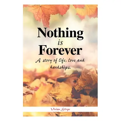 "Nothing Is Forever: A Story of Life, Love and Hardships." - "" ("Stirpe Vivian")(Paperback)