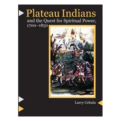 "Plateau Indians and the Quest for Spiritual Power, 1700-1850" - "" ("Cebula Larry")(Paperback)