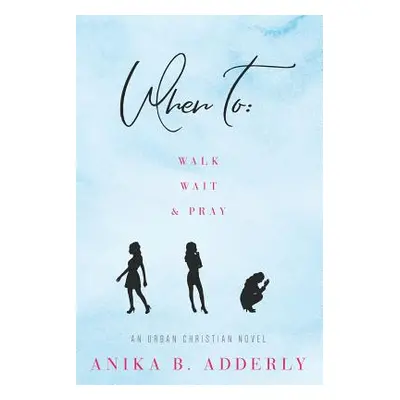 "When To Walk, Wait and Pray: An Urban Christian Novel: Walk, Wait and Pray" - "" ("Adderly Anik