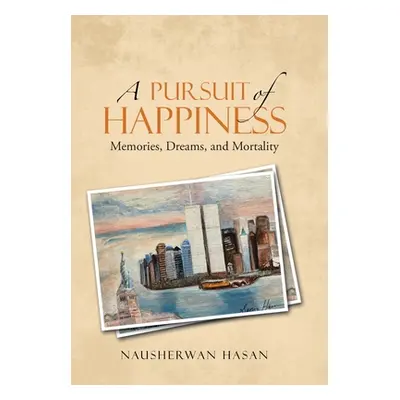 "A Pursuit of Happiness: Memories, Dreams, and Mortality" - "" ("Hasan Nausherwan")(Pevná vazba)