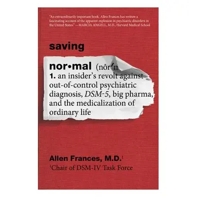 "Saving Normal: An Insider's Revolt Against Out-Of-Control Psychiatric Diagnosis, Dsm-5, Big Pha