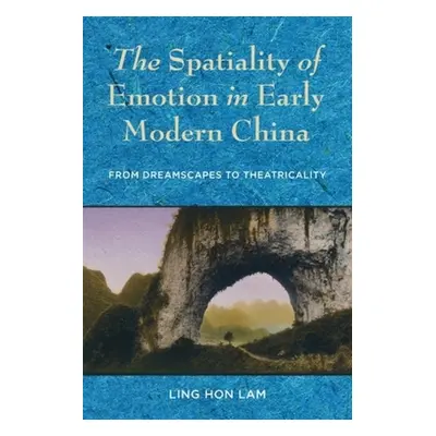 "The Spatiality of Emotion in Early Modern China: From Dreamscapes to Theatricality" - "" ("Lam 