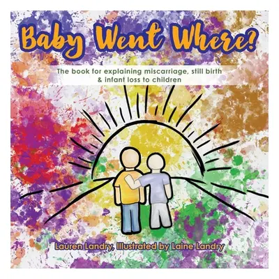 "Baby Went Where?: The book for explaining miscarriage, still birth & infant loss to children" -