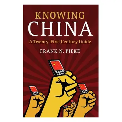 "Knowing China: A Twenty-First Century Guide" - "" ("Pieke Frank N.")(Paperback)