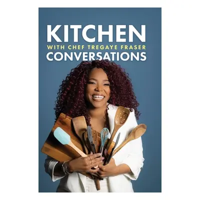 "Kitchen Conversations with Chef Tregaye: A collection of delicious soul food fused recipes" - "