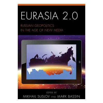 "Eurasia 2.0: Russian Geopolitics in the Age of New Media" - "" ("Suslov Mikhail")(Paperback)