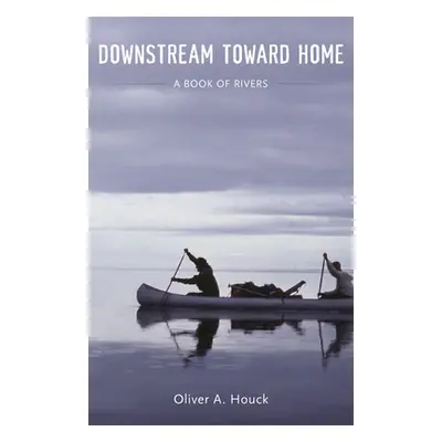 "Downstream Toward Home: A Book of Rivers" - "" ("Houck Oliver A.")(Pevná vazba)