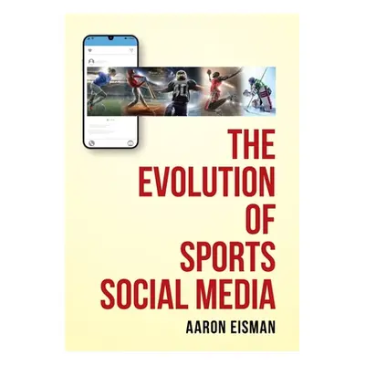 "The Evolution of Sports Social Media" - "" ("Eisman Aaron")(Pevná vazba)