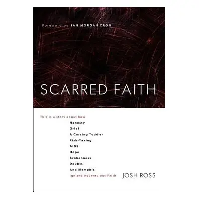 "Scarred Faith: This Is a Story about How Honesty, Grief, a Cursing Toddler, Risk-Taking, AIDS, 