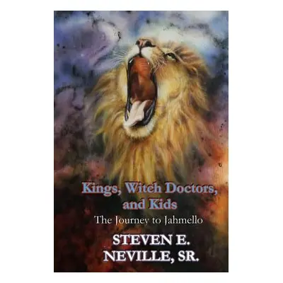 "Kings, Witch Doctors, and Kids: The Journey to Jahmello" - "" ("Neville Steven E. Sr.")(Paperba