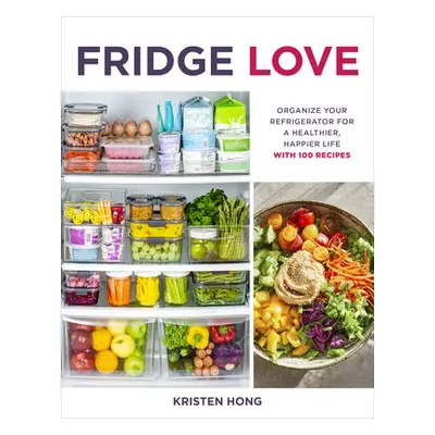 "Fridge Love: Organize Your Refrigerator for a Healthier, Happier Life--With 100 Recipes" - "" (