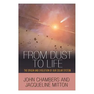 "From Dust to Life: The Origin and Evolution of Our Solar System" - "" ("Chambers John")(Pevná v