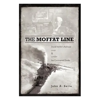 "The Moffat Line: David Moffat's Railroad Over and Under the Continental Divide" - "" ("Sells Jo