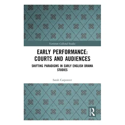 "Early Performance: Courts and Audiences: Shifting Paradigms in Early English Drama Studies" - "