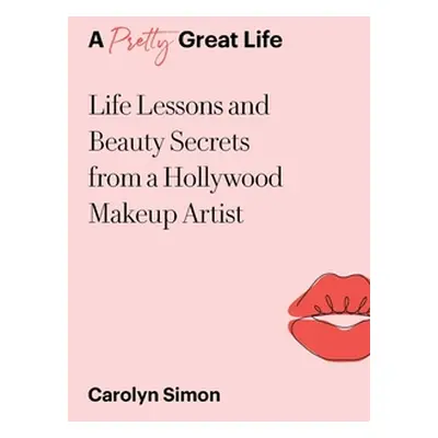 "A Pretty Great Life: Life Lessons and Beauty Secrets from a Hollywood Makeup Artist" - "" ("Sim