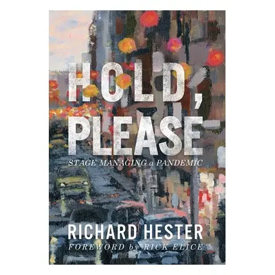 "Hold, Please: Stage Managing A Pandemic" - "" ("Hester Richard")(Pevná vazba)