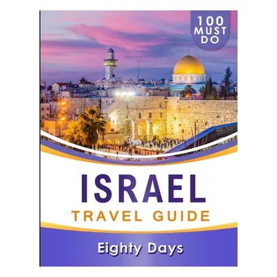 "ISRAEL Travel Guide: 100 Must Do!" - "" ("Days Eighty")(Paperback)