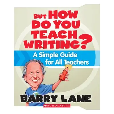 "But How Do You Teach Writing?: A Simple Guide for All Teachers" - "" ("Lane Barry")(Paperback)