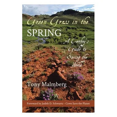 "Green Grass in the Spring: A Cowboy's Guide for Saving the World" - "" ("Malmberg Tony")(Paperb