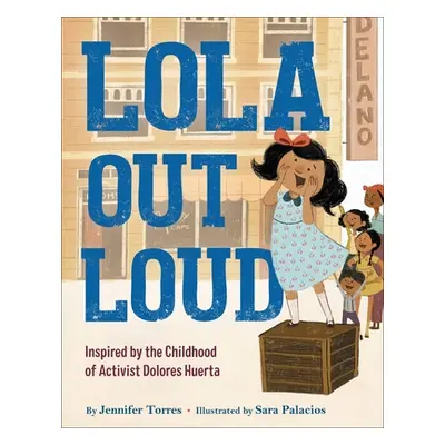 "Lola Out Loud: Inspired by the Childhood of Activist Dolores Huerta" - "" ("Torres Jennifer")(P