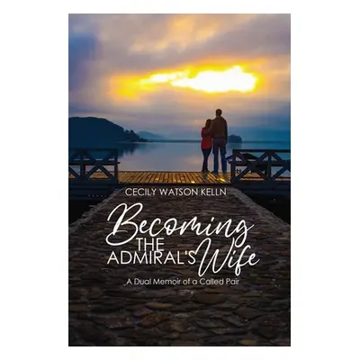 "Becoming the Admiral's Wife: A Dual Memoir of a Called Pair" - "" ("Kelln Cecily Watson")(Paper