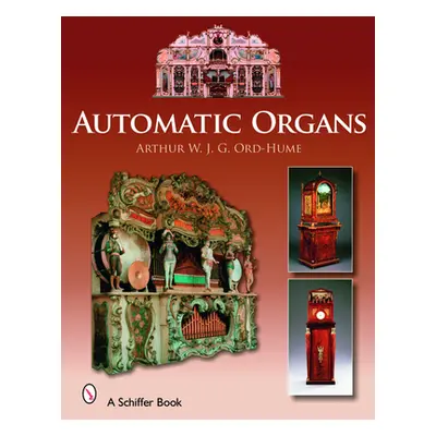 "Automatic Organs: A Guide to the Mechanical Organ, Orchestrion, Barrel Organ, Fairground, Dance