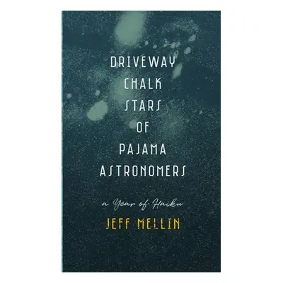 "Driveway Chalk Stars of Pajama Astronomers: A Year of Haiku" - "" ("Mellin Jeff")(Paperback)