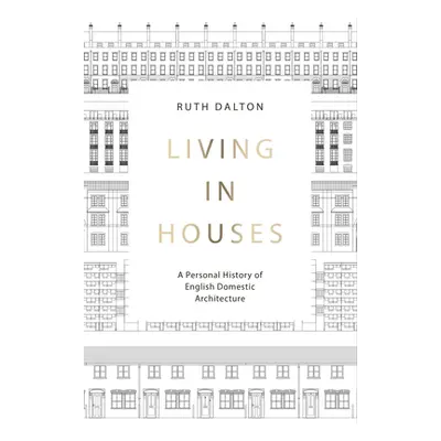 "Living in Houses: A Personal History of English Domestic Architecture" - "" ("Dalton Ruth")(Pev