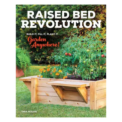 "Raised Bed Revolution: Build It, Fill It, Plant It ... Garden Anywhere!" - "" ("Nolan Tara")(Pa