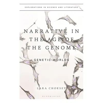 "Narrative in the Age of the Genome: Genetic Worlds" - "" ("Choksey Lara")(Paperback)