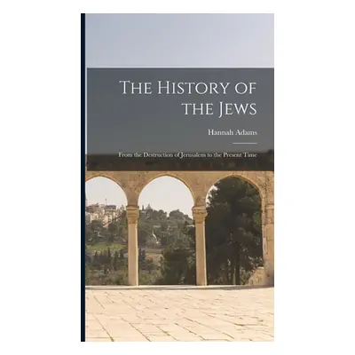 "The History of the Jews: From the Destruction of Jerusalem to the Present Time" - "" ("Adams Ha