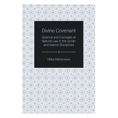 "Divine Covenant: Science and Concepts of Natural Law in the Qur'an and Islamic Disciplines" - "