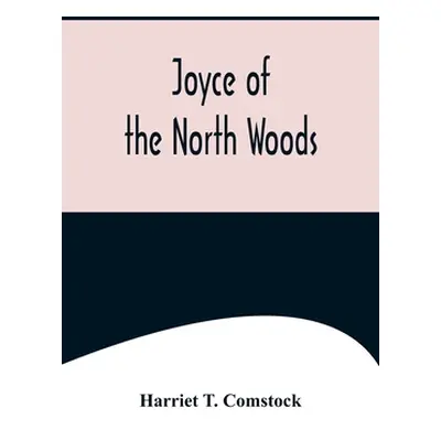 "Joyce of the North Woods" - "" ("Harriet T Comstock")(Paperback)