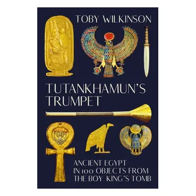 "Tutankhamun's Trumpet: Ancient Egypt in 100 Objects from the Boy-King's Tomb" - "" ("Wilkinson 