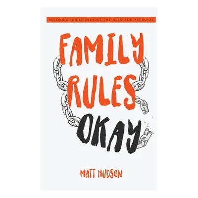 "Family Rules Okay: Becoming Whole Without the Need for Approval" - "" ("Hudson Matt")(Paperback