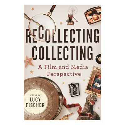 "Recollecting Collecting: A Film and Media Perspective" - "" ("Fischer Lucy")(Pevná vazba)